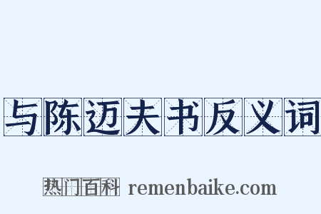 与陈迈夫书反义词是什么意思的图片